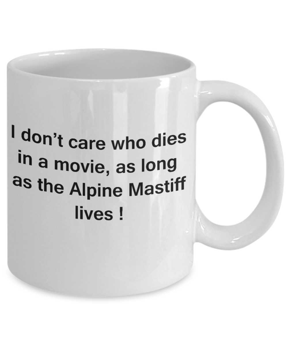 My dog is the reason i wake up early funny dog lover coffee mug - I Don't Care Who Dies, As Long  As the Alpine Mastiff Lives - Ceramic Fun Cute Dog Lover Mug White Coffee Cup, 11 Oz