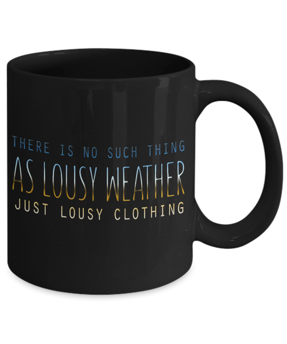 There Is No Such Thing As Lousy Weather Just Lousy Clothing- Black Porcelain Coffee Mug 11 Oz Funny Quotes Coffee Mug