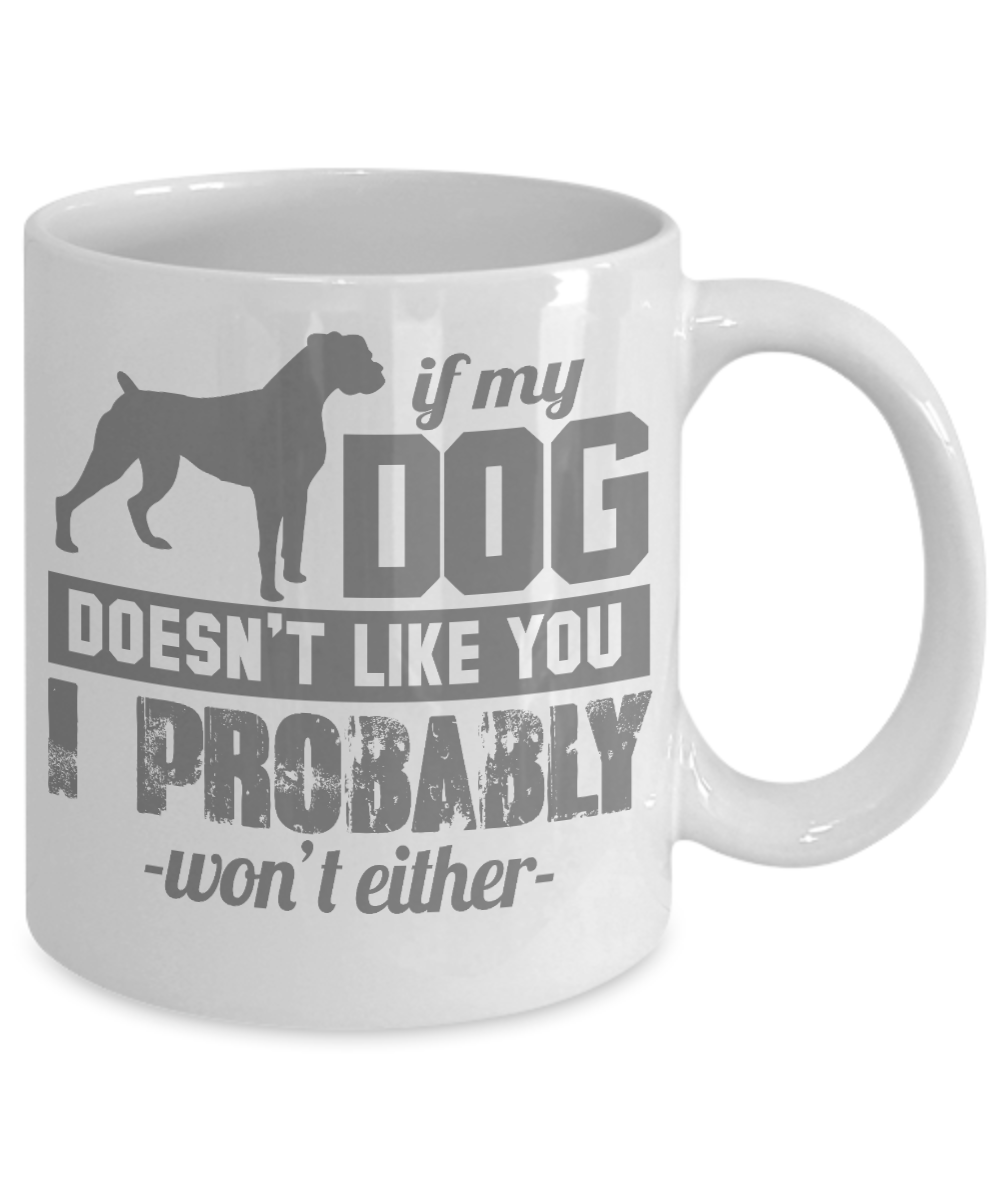 Dog Lover Coffee Mug, If My Dog Doesn't Like You I Probably Won't either- White Porcelain Coffee Mug 11 Oz For Dog Lover, Dad, Mom