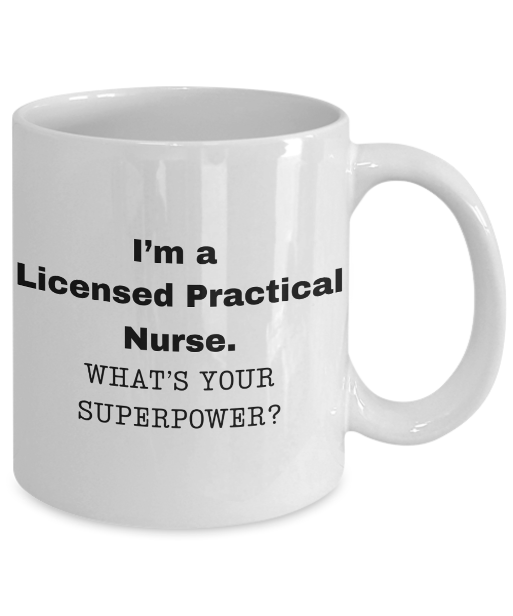 I am a Licensed Practical Nurse, what is your super power, Birthday cup for Licensed Practical Nurse, LPN -11 oz White ceramic mug