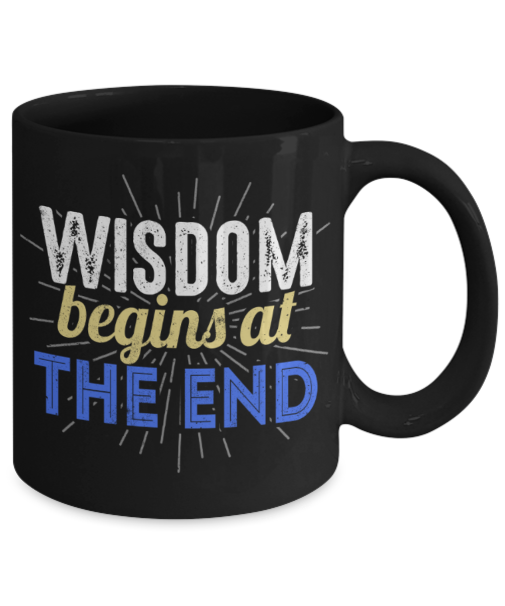 Wisdom begins at the end - Funny Black Porcelain Coffee 11 oz