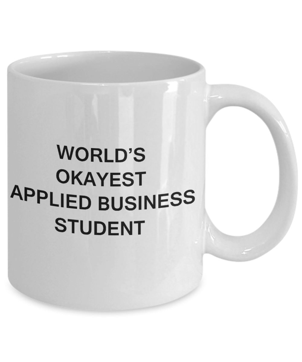 Gifts gor college students - World's Okayest Applied Business Student - Porcelain White Funny Coffee Mug & Gifts for Students 11 OZ - Funny Gifts Ideas