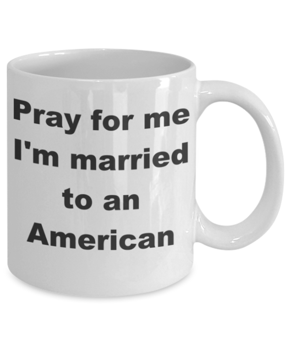 Pray for me I'm married to an American - White Porcelain Coffee 11 oz