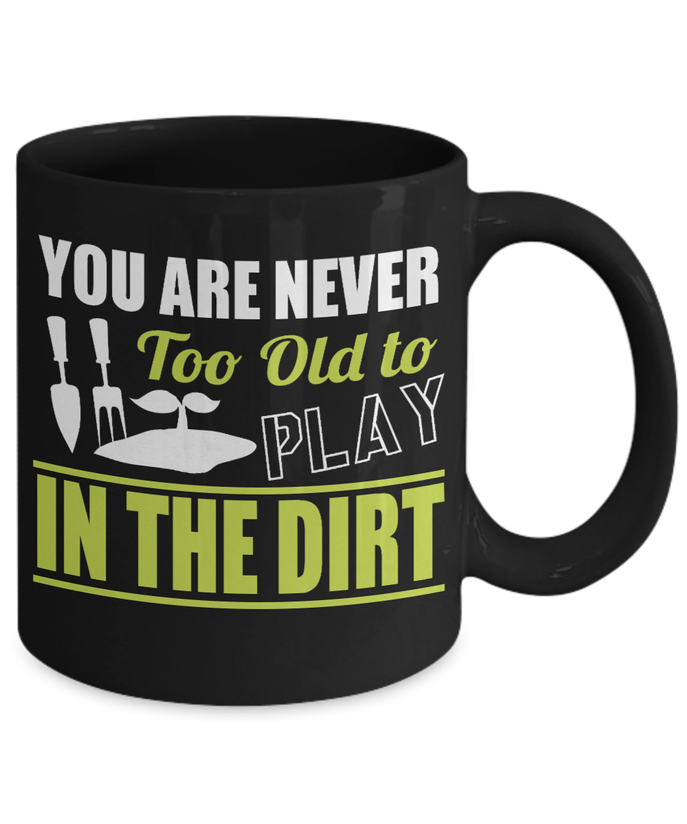 Gardening Love Coffee Mug,You Are Never Too Old To Play In The Dirt-Black Porcelain Coffee Mug 11 oz