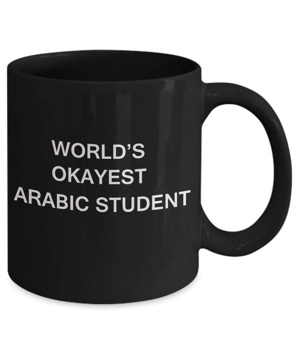 Gifts gor college students - World's Okayest Arabic Student - Porcelain Black Funny Coffee Mug & Gifts for Students 11 OZ - Funny Gifts Ideas