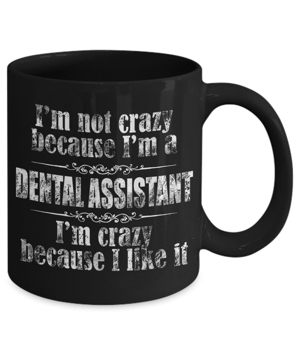 Dental Assistant Gift Coffee Mug, I'm Not Crazy Because I'm A Dental Assistant -Black Porcelain Coffee Mug 11 oz For Dentist, Doctor, Dental Student, Medical, Graduate