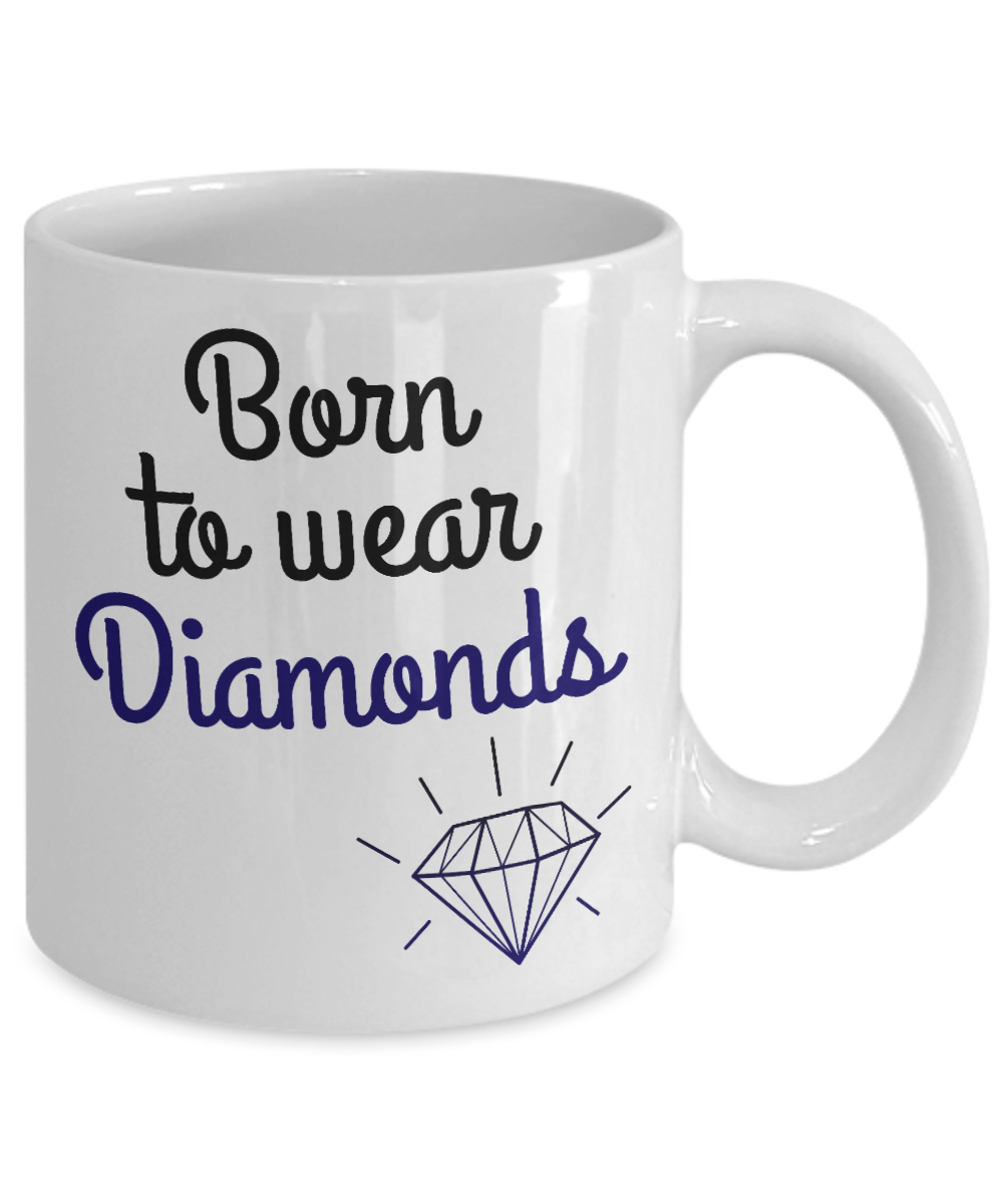 Diamond Lover Coffee Mug, Born To Wear Diamonds-White Porcelain Coffee Mug 11 oz For Daughter,Teen,Women