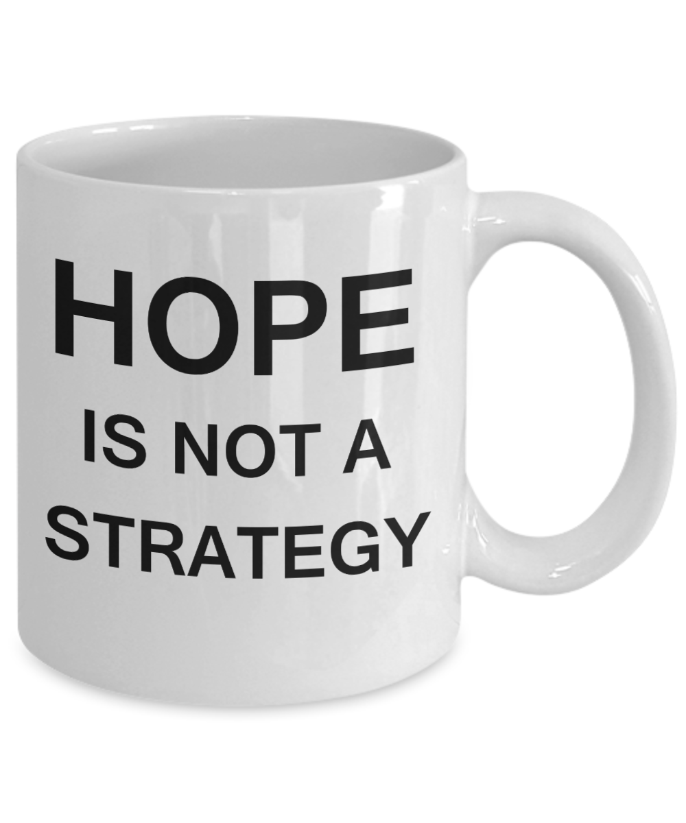 Hope is not a Strategy - Funny White Porcelain Coffee Mug Cute Ceramic Cup 11 oz