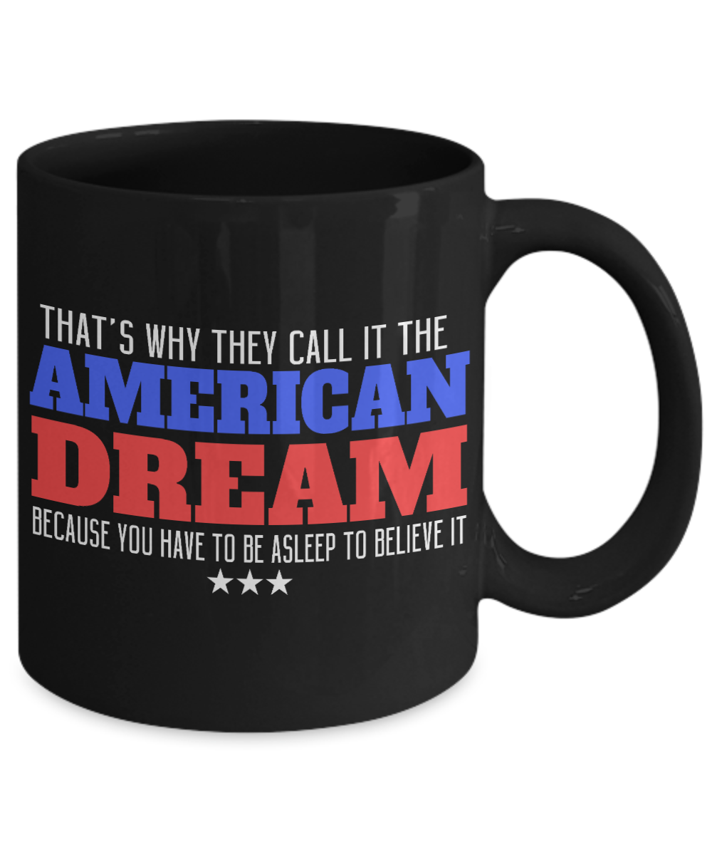 That's Why They Call The American Dream Because You  Have  To Be Asleep To Believe It-Black Porcelain Coffee Mug 11 Oz Funny Quotes Coffee Mug
