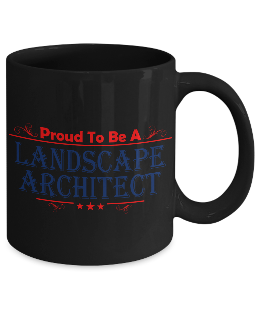 I Am A Landscape Architect Gift Coffee mug, Proud To Be A Landscape Architect-Black Porcelain Coffee Mug 11 oz for Landscape ,Architect, Gardener, Designer