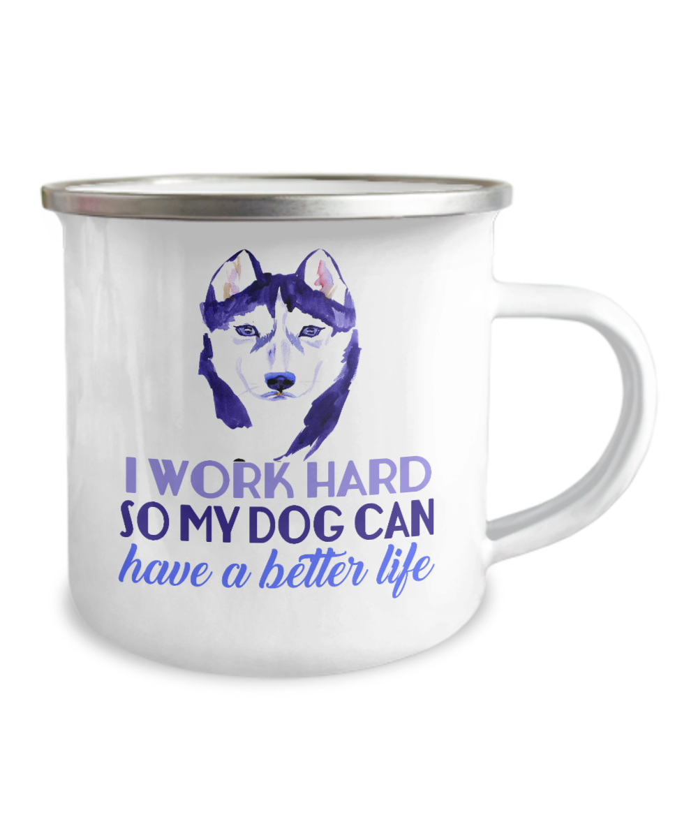 Coffee Mug For dog lovers , I work hard so my dog can have a better life - 12 Oz Stainless Steel Enamel Finish White Camper Coffee Mug