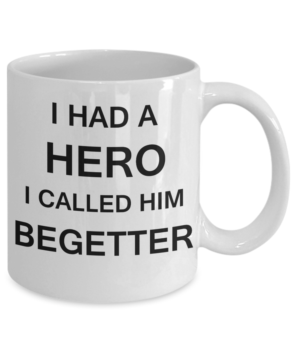 Sympathy gifts for loss of father - I Had a Hero I called him Begetter - White Porcelain Coffee Cup,Premium 11 oz Funny Mugs White coffee cup Gifts Ideas