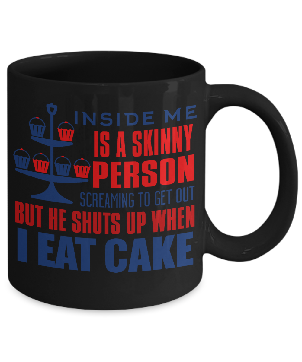 Inside Me Is A Skinny Person Screaming To Get Out But He Shuts Up When I Eat Cat-Black Porcelain Coffee Mug 11 Oz Funny Quotes Coffee Mug