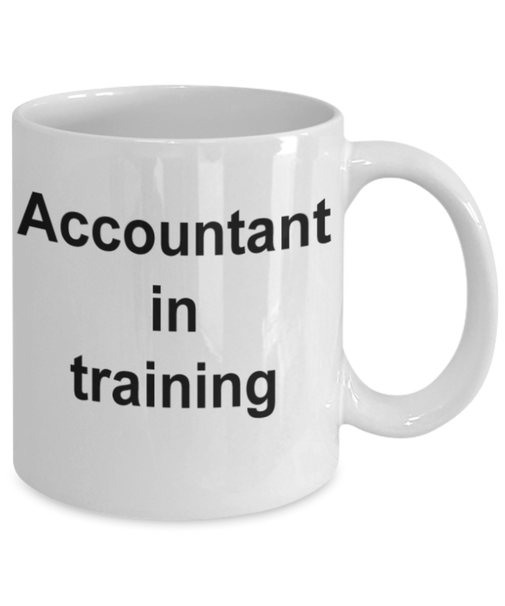 Accountant gifts mug, Accountant in traning - Funny White Porcelain Coffee Mug Cute Ceramic Cup 11 oz