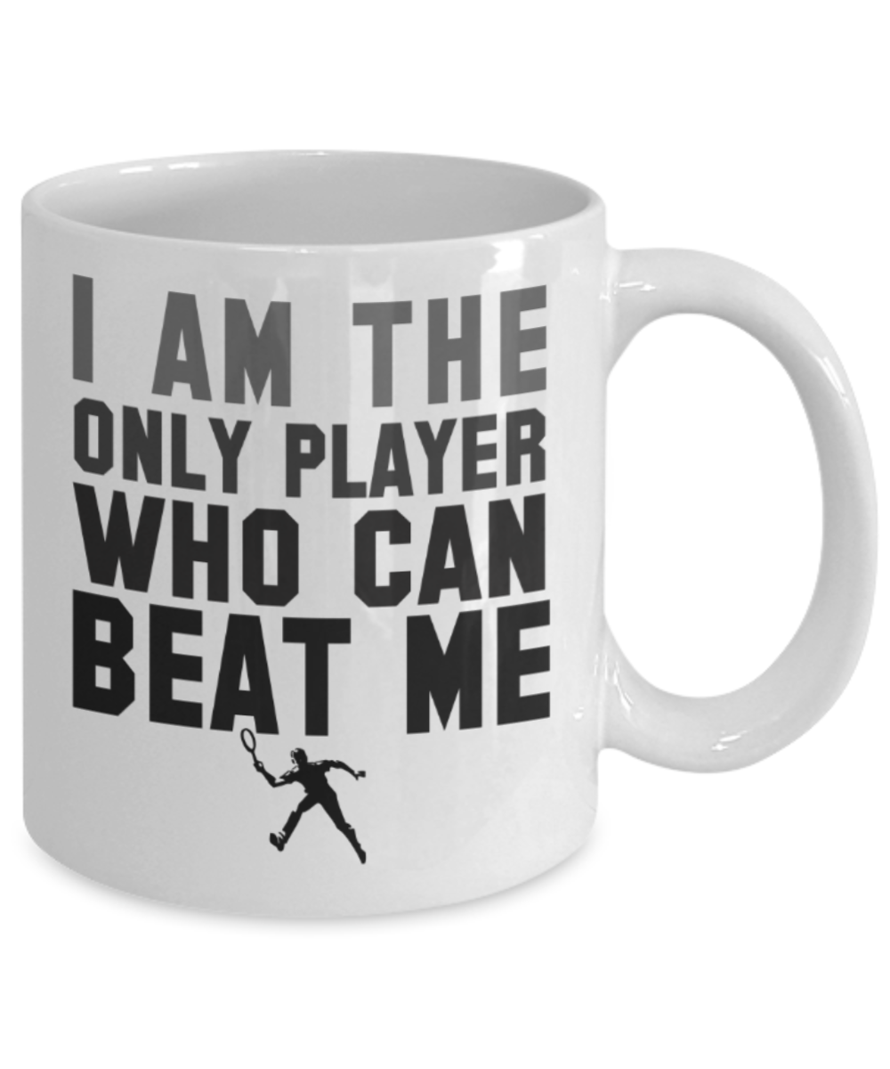 Tennis lovers mugs, I am the only player who can beat me - Funny White Porcelain Coffee 11 oz