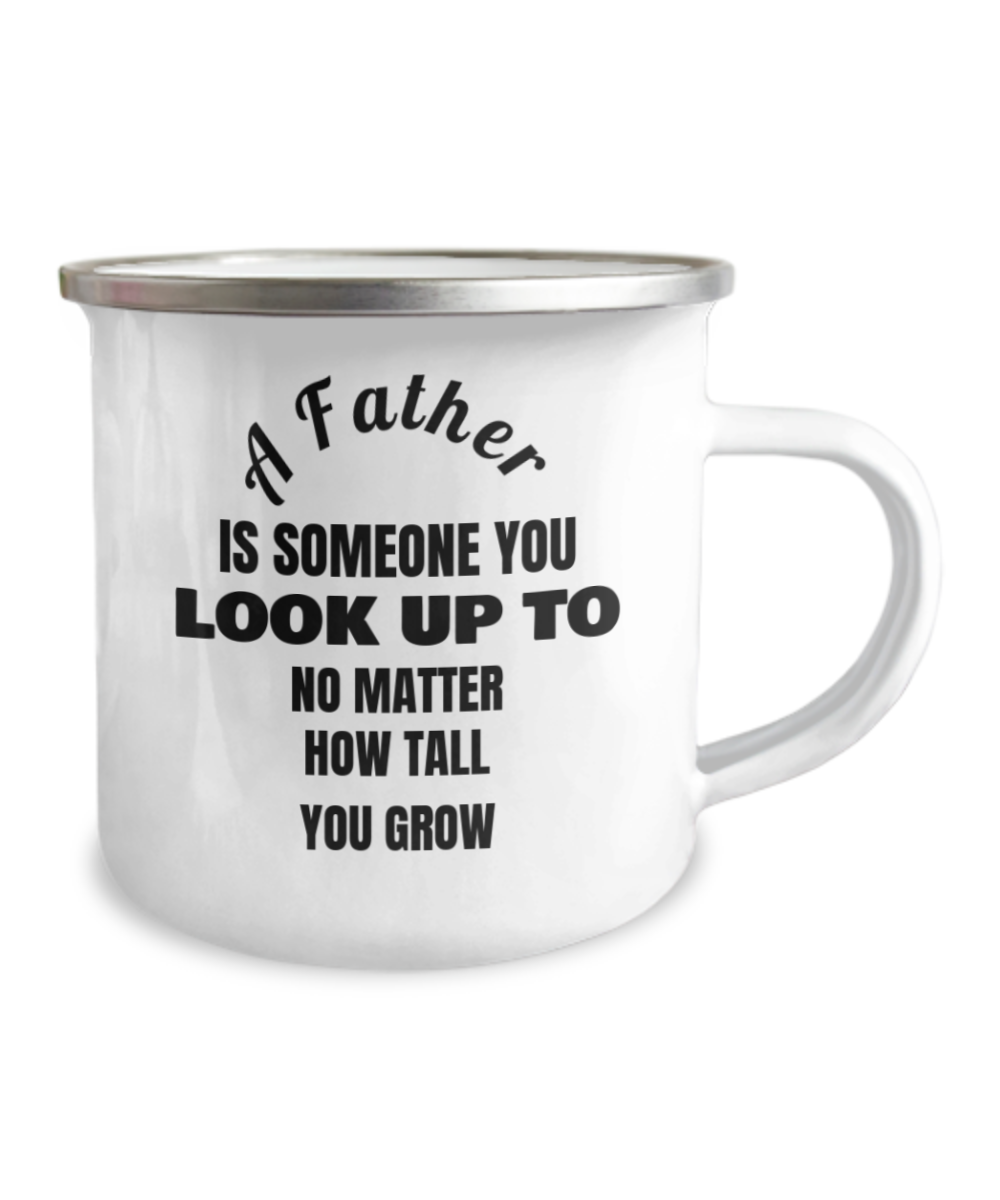 A Father Is Someone You Look Up to No Matter How Tall You Grow Coffee mug -12 Oz Stainless Steel Enamel Finish White Camper Coffee Mug