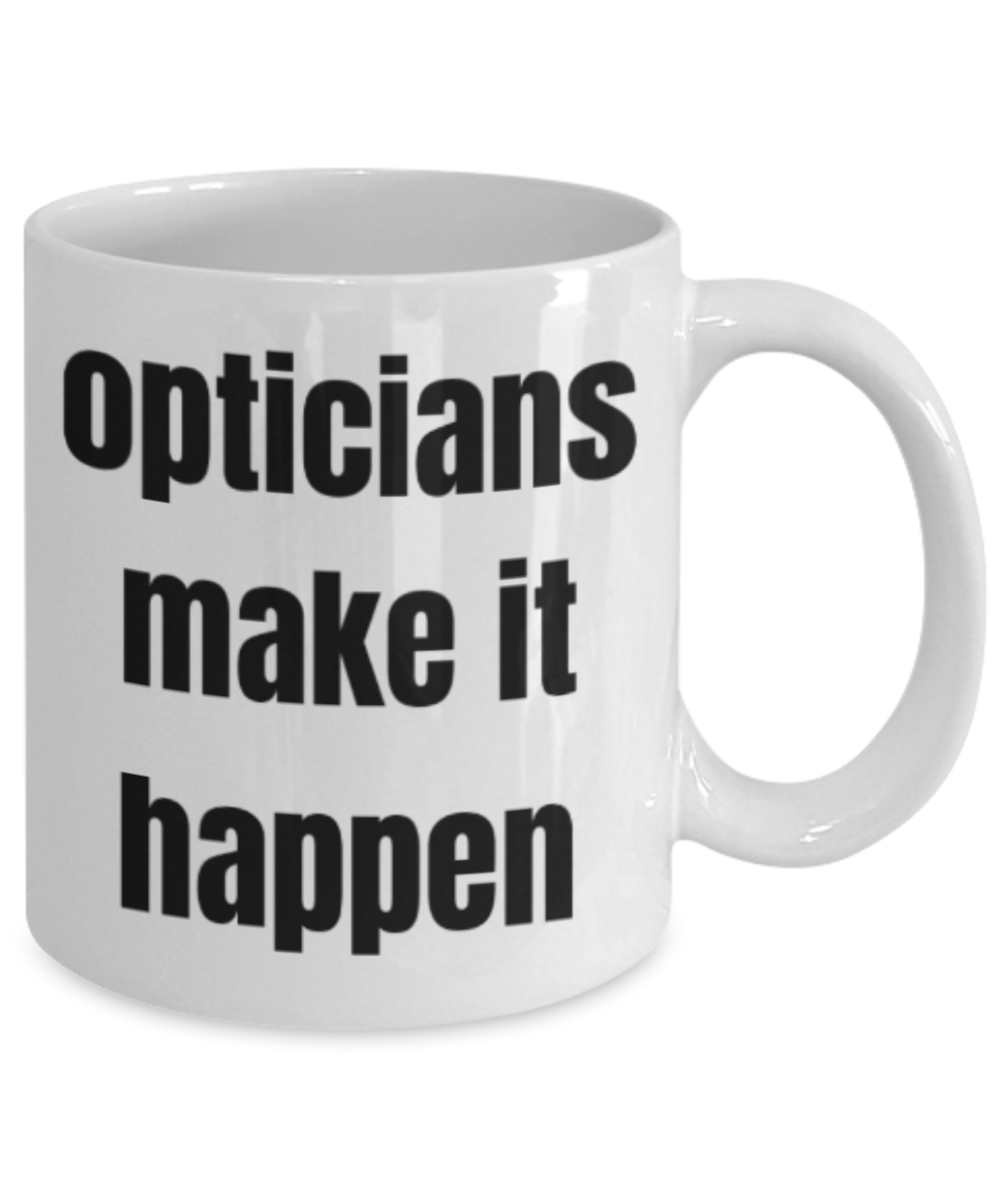 Opticians gifts mugs, Opticians make it happen - Funny White Porcelain Coffee Mug Cute Ceramic Cup 11 oz