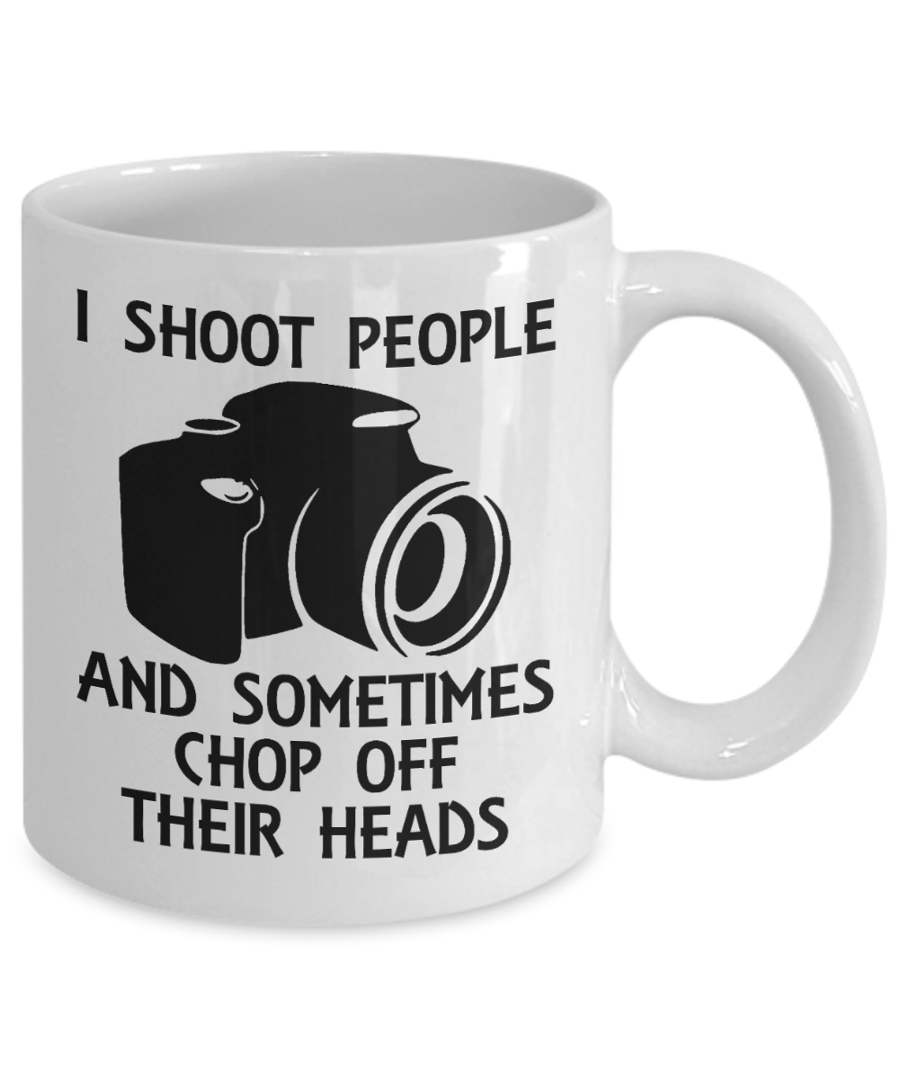 Best Photographer Gift Coffee Mug, I Shoot People And Sometimes Chop Off  Their Heads - White Porcelain Coffee Mug 11 oz For Photography, Wild, Wedding, News, Pro, Photographer