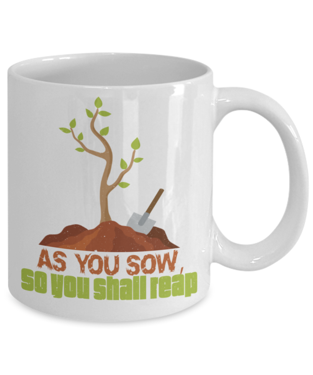 As you sow So you shall reap - Funny White Porcelain Coffee 11 oz