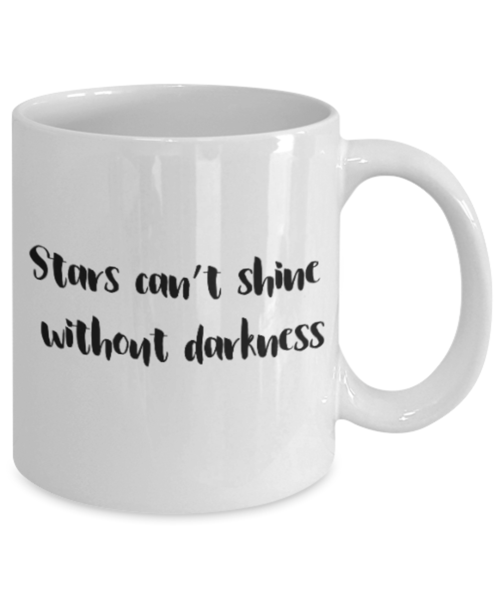 Positive mugs for women , Stars can't shine without darkness - White Coffee Mug Tea Cup 11 oz Gift