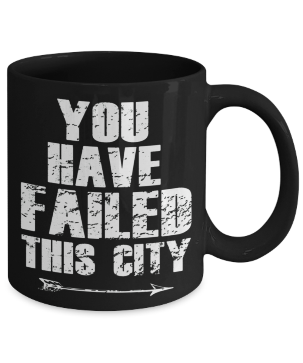 You have failed this city - Black Coffee Mug Porcelain Tea Cup 11 oz - Great Gift