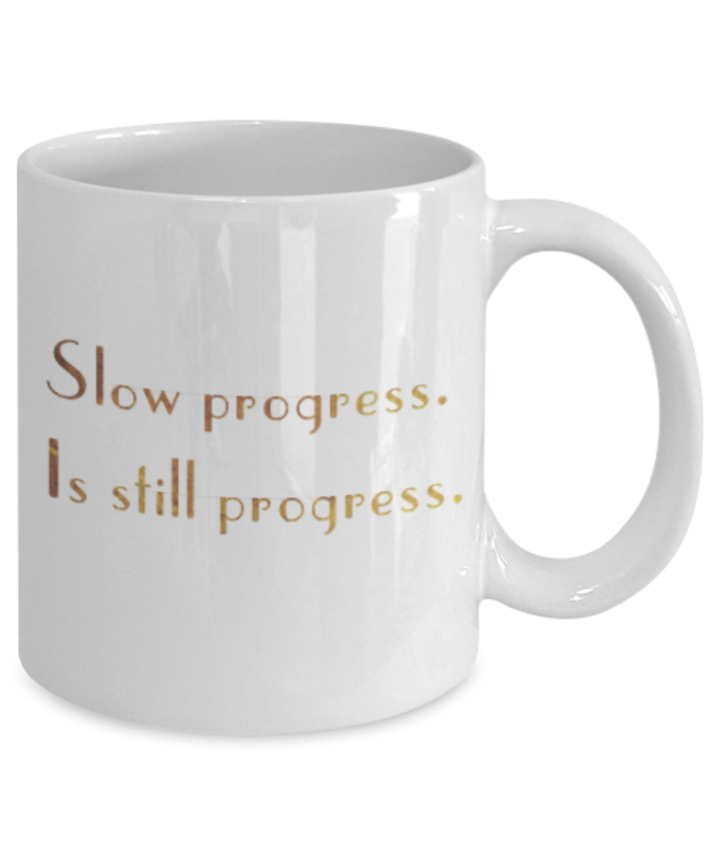 Positive mugs , Slow progress is still progress - White Coffee Mug Tea Cup 11 oz Gift