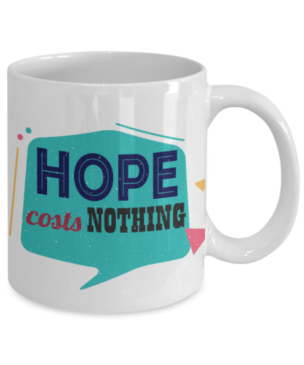 Hope costs nothing - Funny White Porcelain Coffee 11 oz