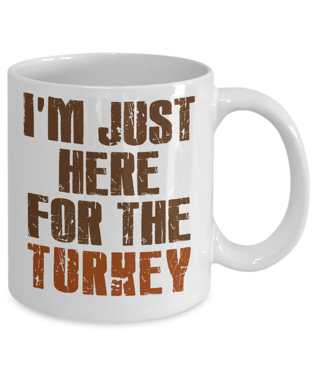 Thanksgiving Coffee Mug, I'm Just Here For The Turkey- White Porcelain Coffee Mug 11 Oz For Thanksgiving Day