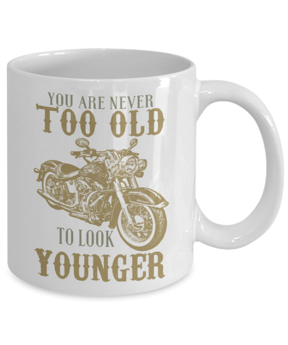 You are never too old to look younger - Funny White Porcelain Coffee 11 oz