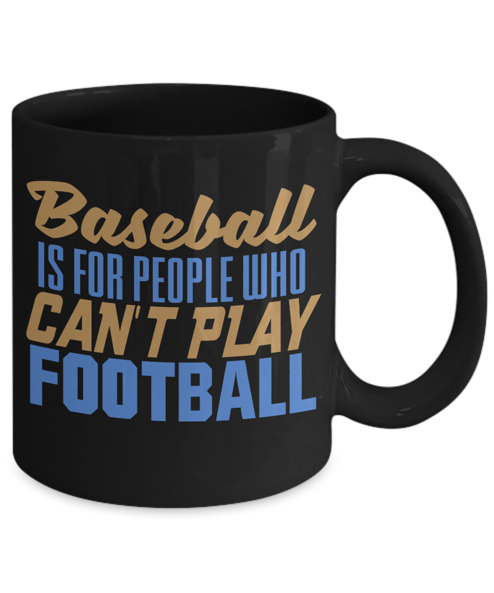 Football Lover Coffee Mug, Baseball Is For People Who Can't Play Football- Black Porcelain Coffee Mug 11 Oz Funny Quotes Coffee Mug