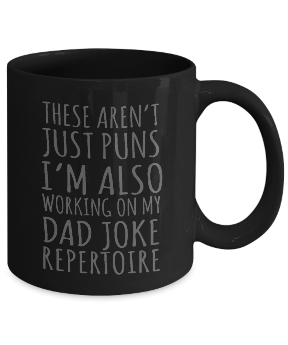 Dear Dad Coffee Mug, These Aren't Just Puns I'm Also Working On My Dad Joke Repertoire-Black Porcelain Coffee Mug 11 oz