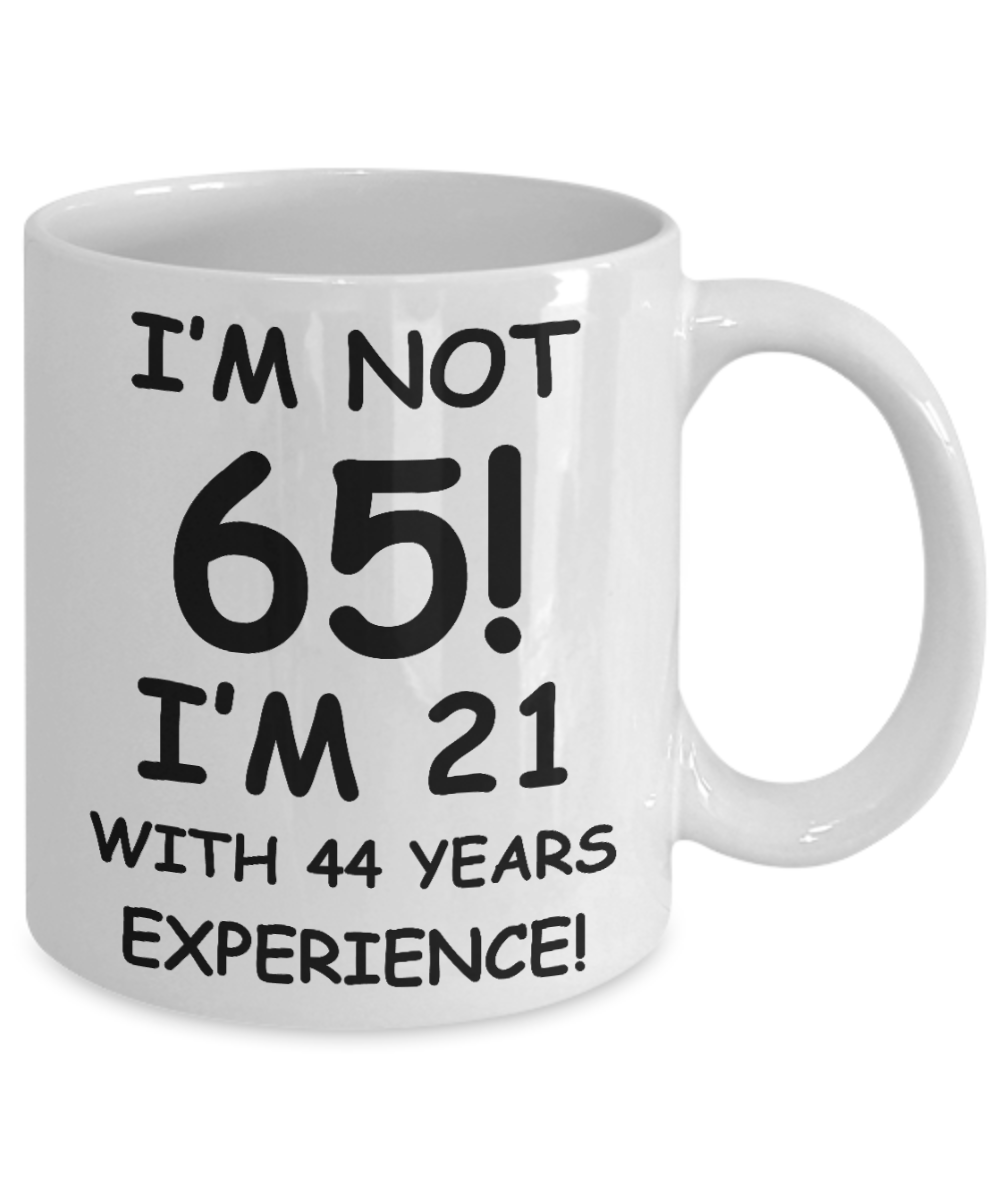 65th birthday mug gifts , I'm not 65, I'm 21 with 44 Years Experience - White Coffee Mug Tea Cup 11 oz Gift