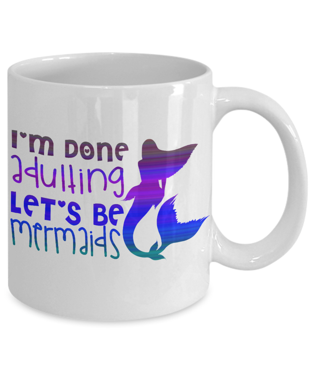 I'm A Mermaid Coffee Mug,I'm Done Adulting Let's Be Mermaids-White Porcelain Coffee Mug 11 oz For Children,Teen,Women