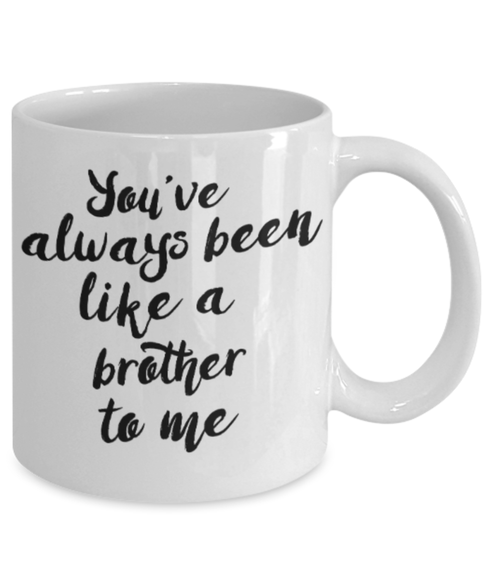 Brother sister design studio gift mug - You've always been like a brother to me - Funny White Porcelain Coffee Mug Cute Ceramic Cup 11 oz