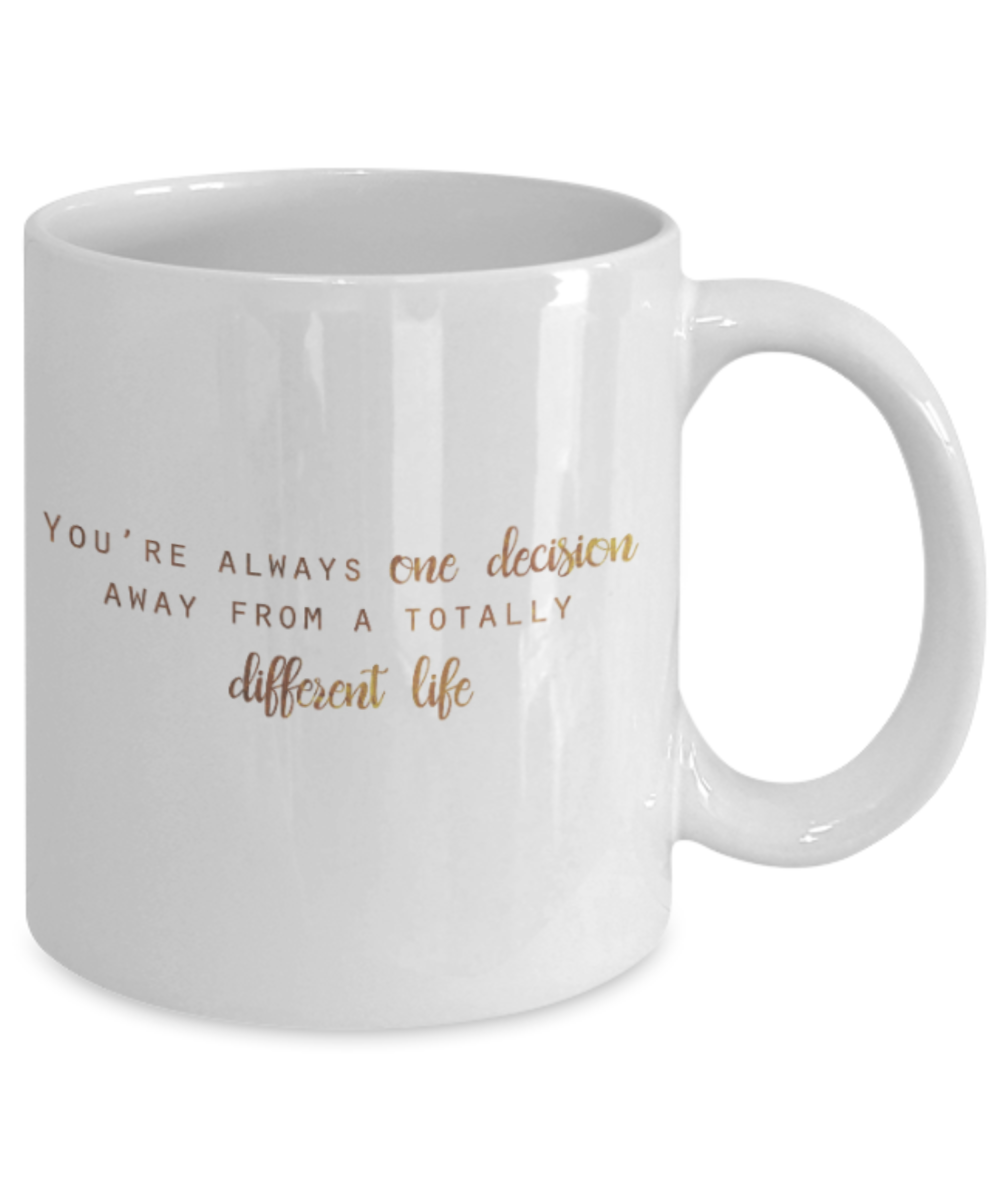 Motivational mugs for women , You're one decision away from a totally different life - White Coffee Mug Tea Cup 11 oz Gift