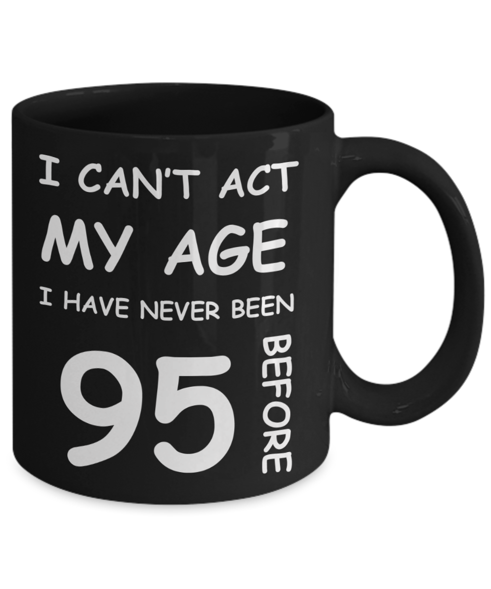 95th Birthday Gift for Women & Men - I can't act my Age, I have never been 95 Before - Black Porcelain Coffee 11 oz for Ladies & Gents - Born In 1925