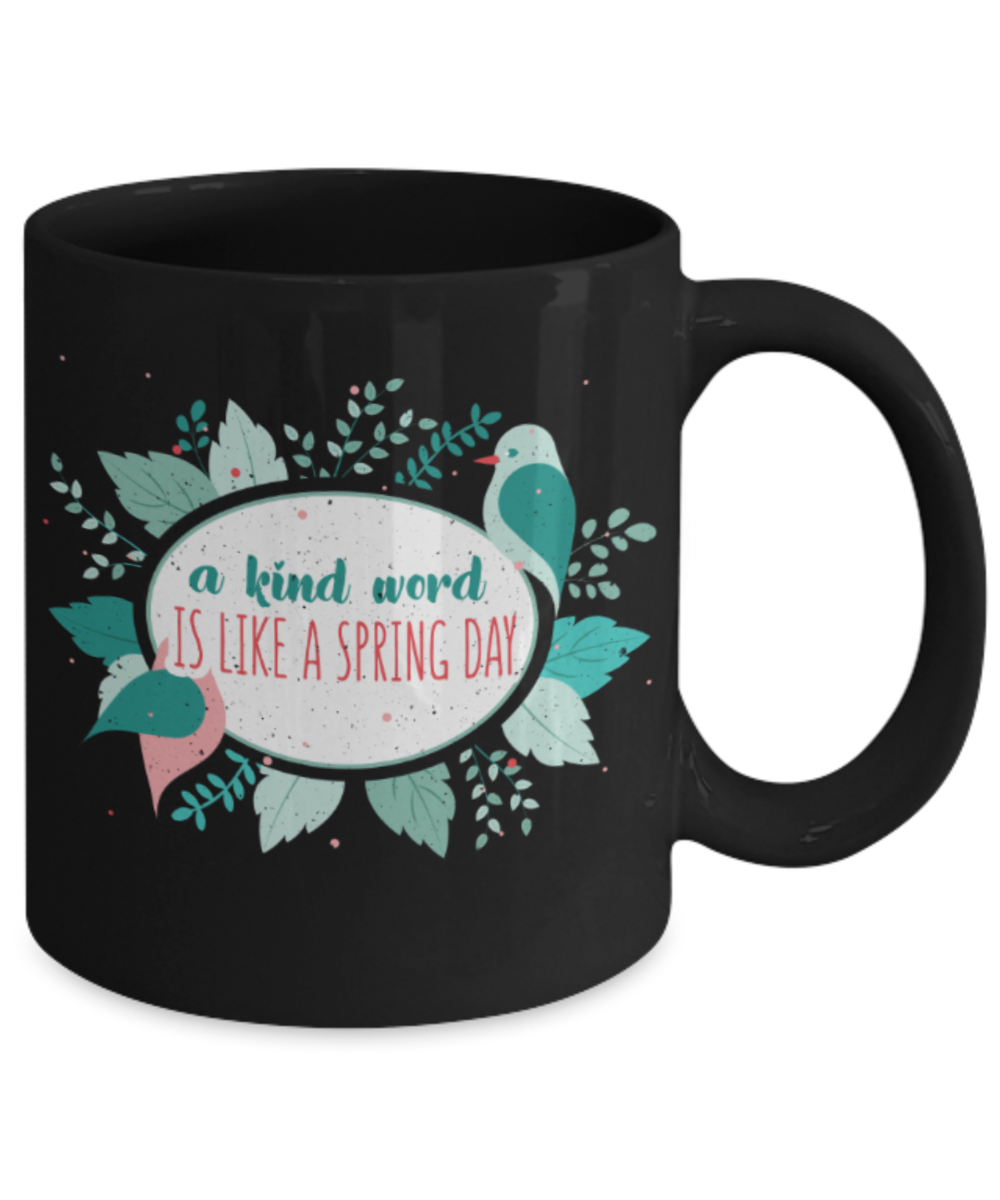 A kind word is like a spring day - Funny Black Porcelain Coffee 11 oz