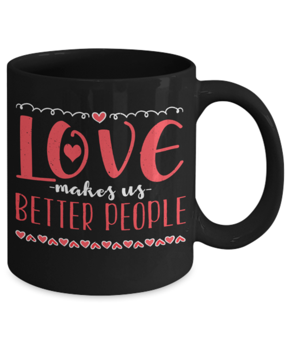 Love makes us better people - Funny Black Porcelain Coffee 11 oz