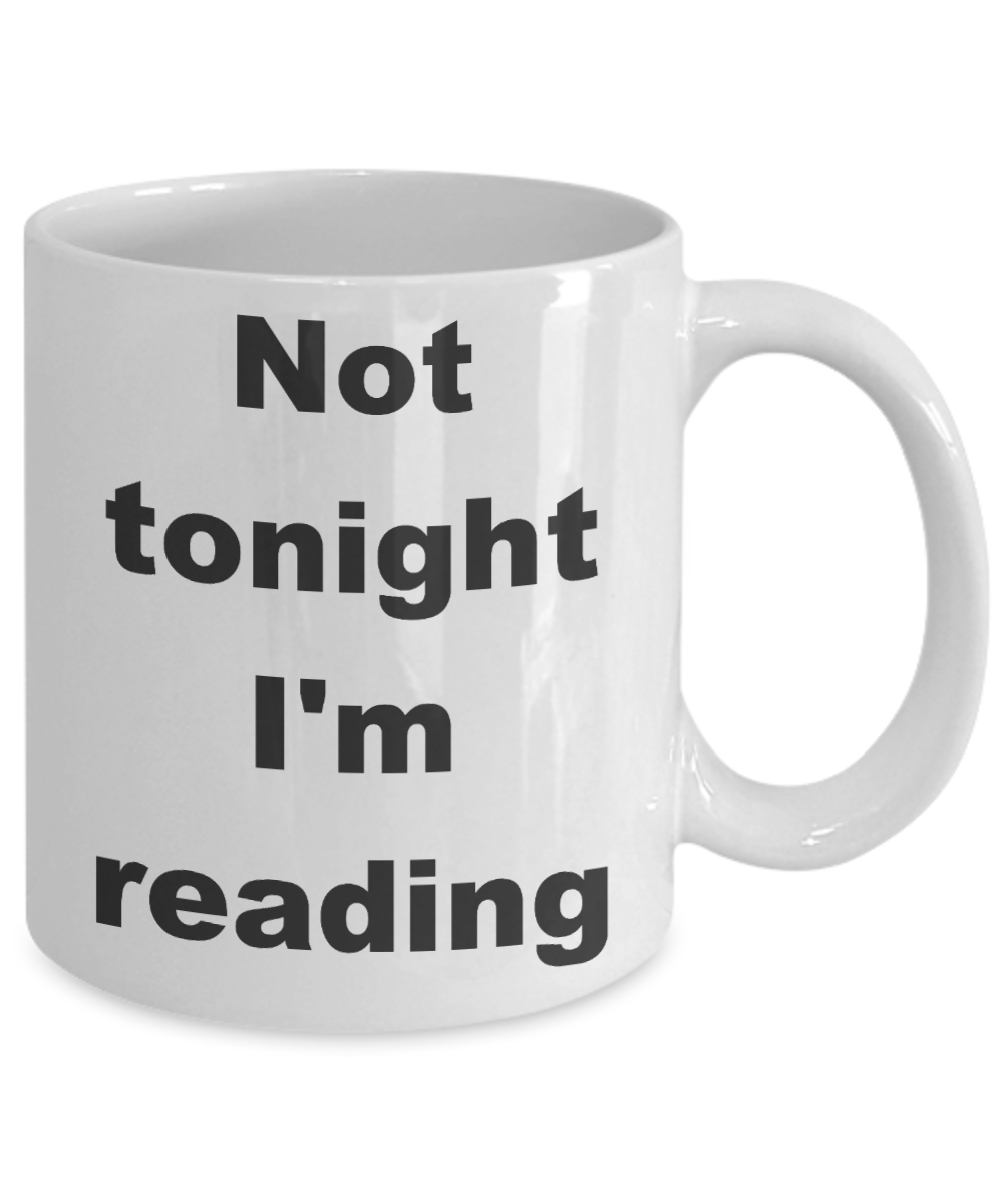 Reading - Not tonight I'm reading - White Porcelain Coffee Cup,Premium 11 oz Funny Mugs White coffee cup Gifts Ideas