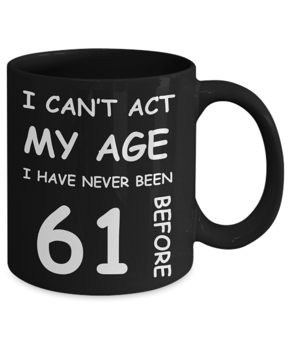 61st Birthday Gift for Women & Men - I can't act my Age, I have never been 61 Before - Black Porcelain Coffee 11 oz for Ladies & Gents - Born In 1959
