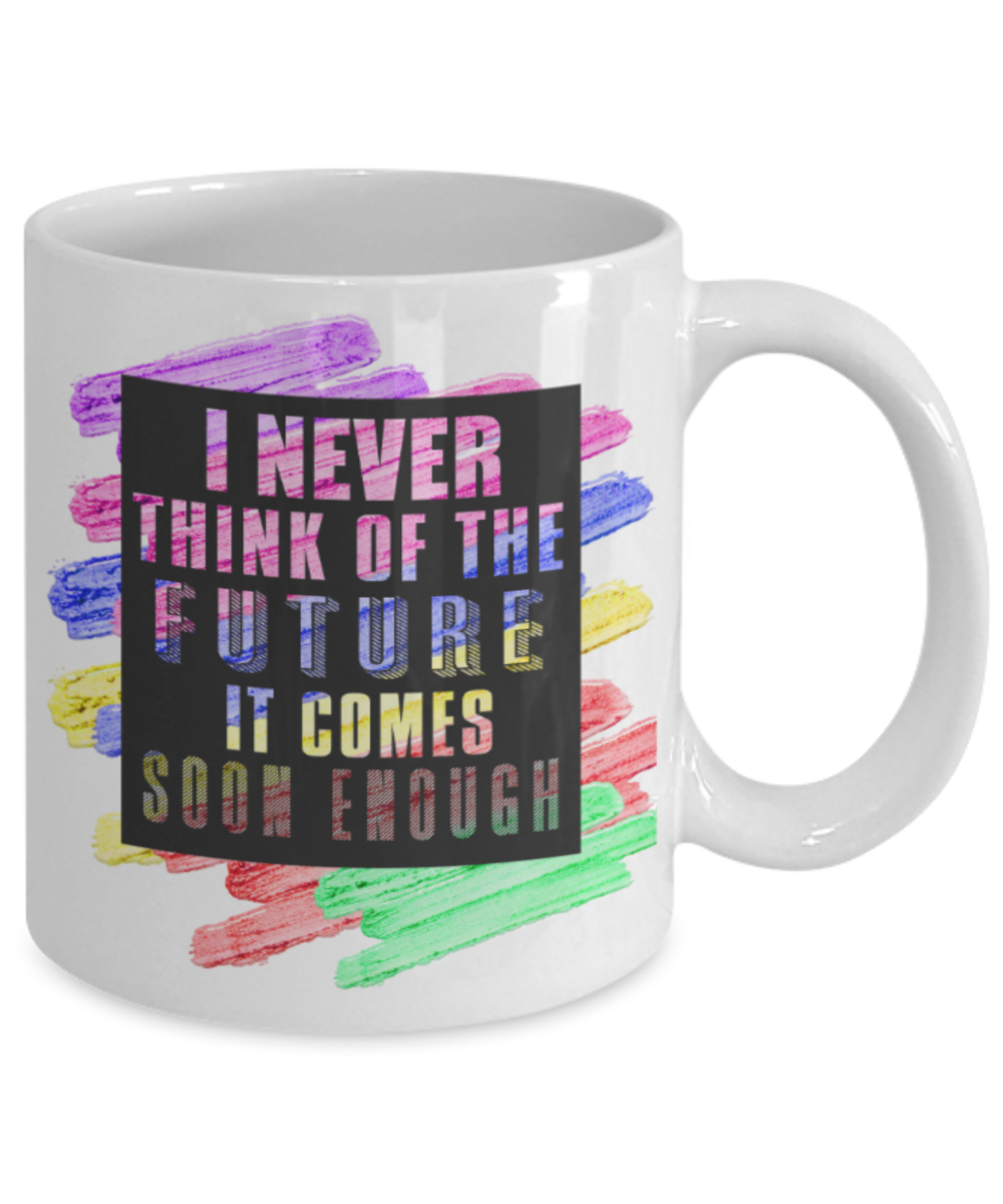 Success lovers Mugs, I never think of the future It comes soon enough - Funny White Porcelain Coffee 11 oz