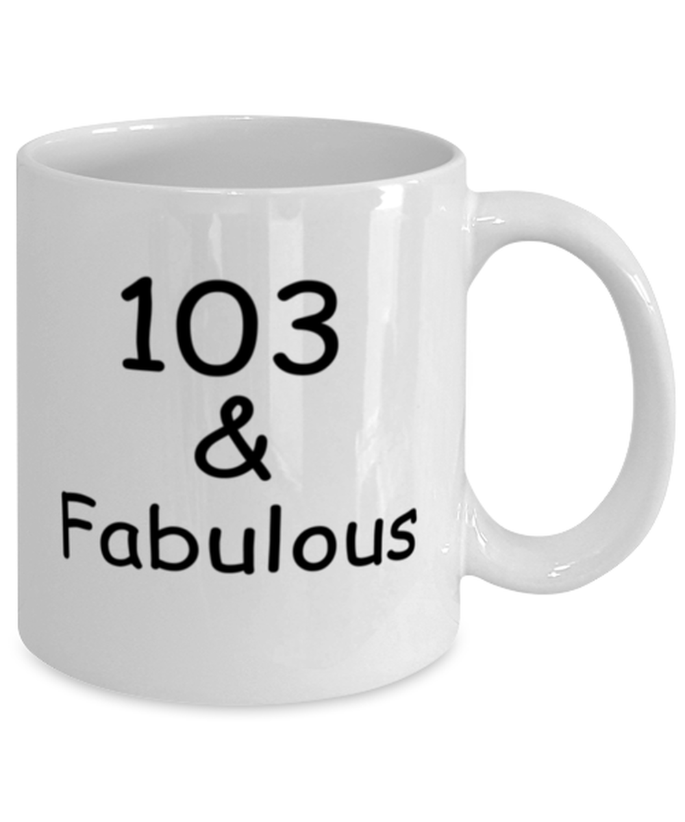 103rd birthday Mugs for Women & Men - 103 And Fabulous - Funny White Porcelain Coffee 11 oz