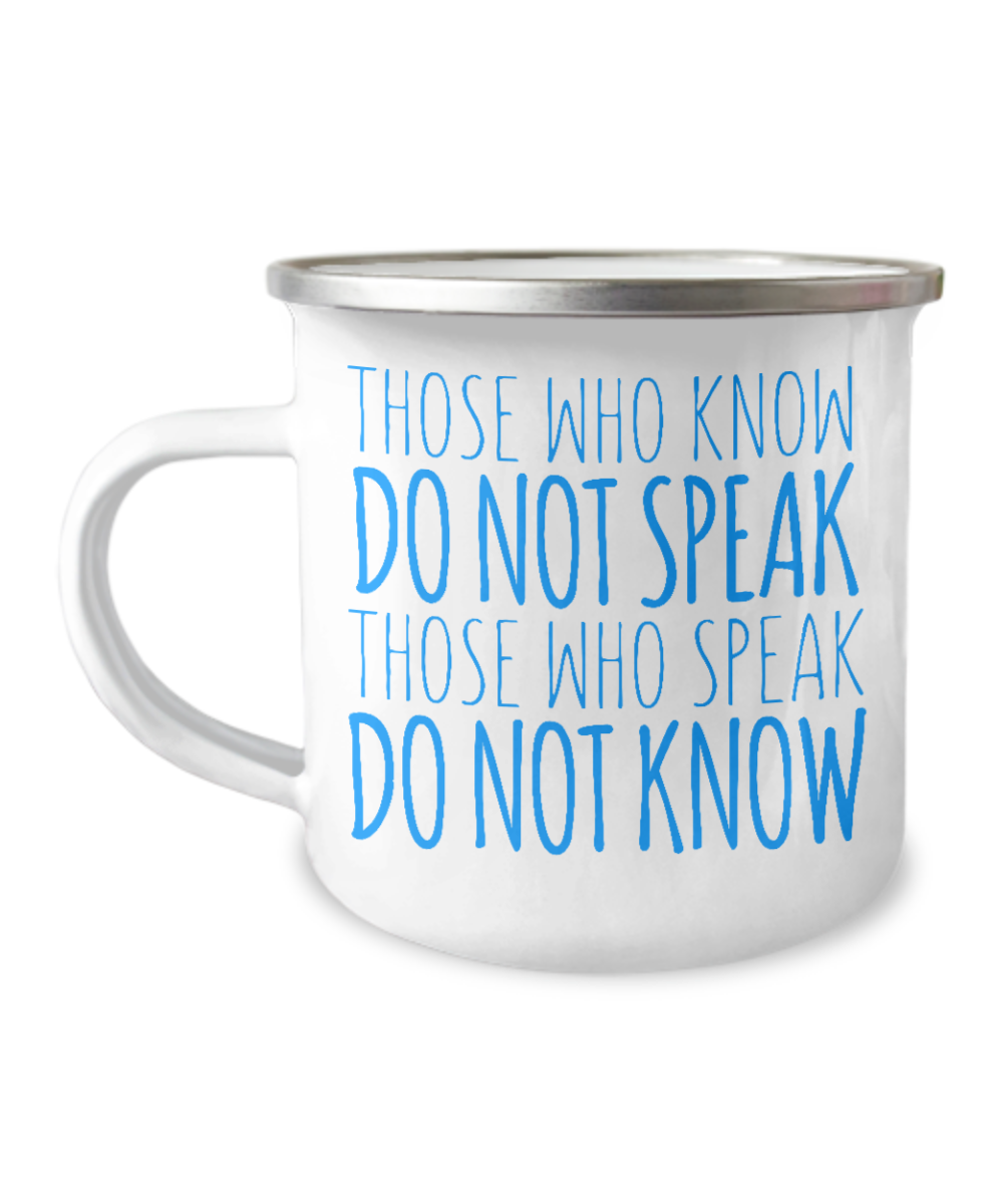 Those Who Know Do Not Speak Those Who Speak Do Not Know -Premium  12 Oz Stainless Steel Enamel Finish White Camper Coffee Mug