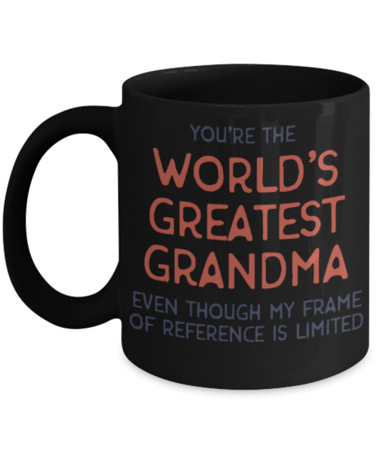 My nonna's boo boo mug - You're the World'd Greatest Grandma Even though my frame of reference is limited - Funny Black Porcelain Coffee Mug Cute Ceramic Cup 11 oz