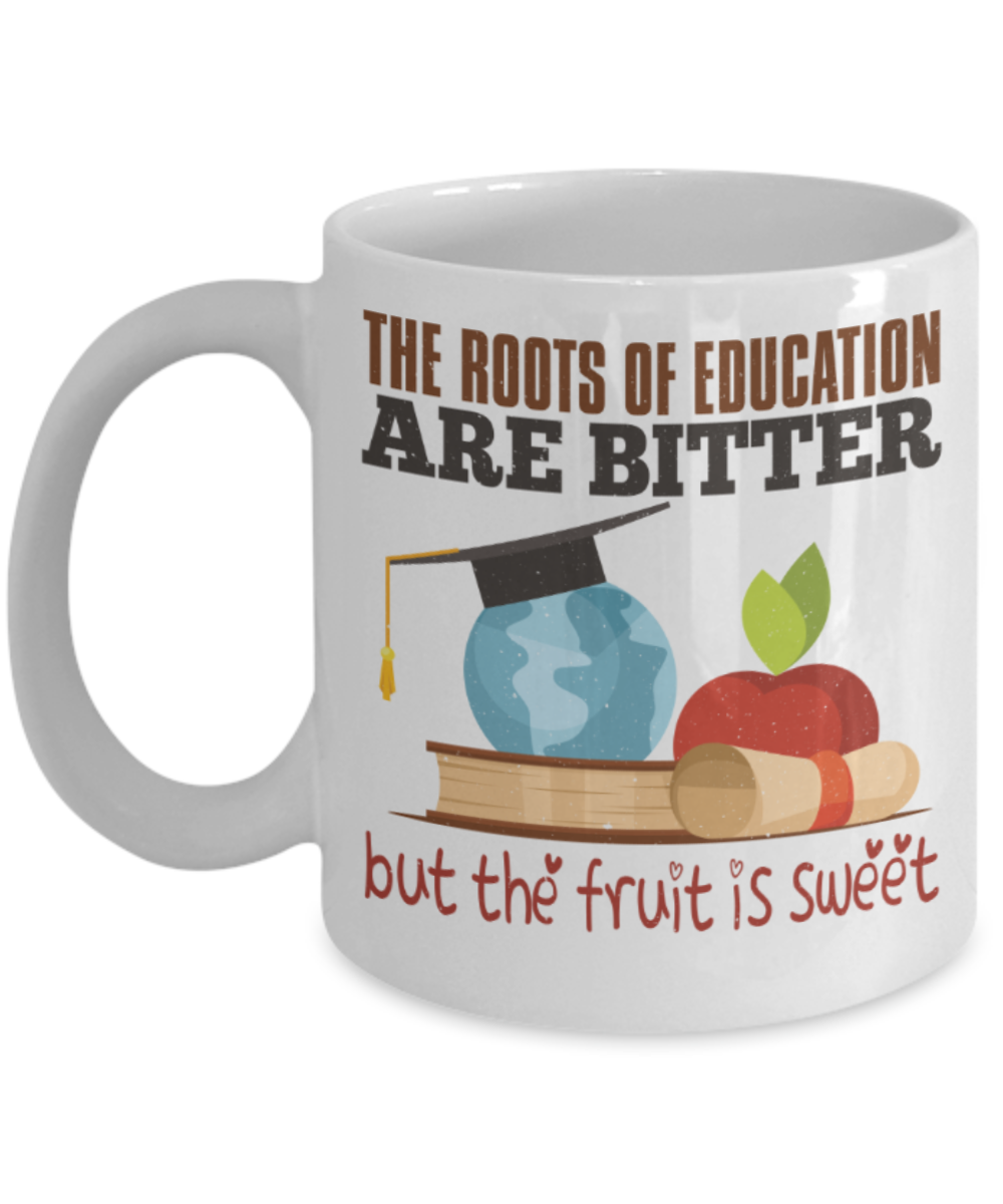 The roots of education are bitter but the fruit is sweet - Funny White Porcelain Coffee 11 oz
