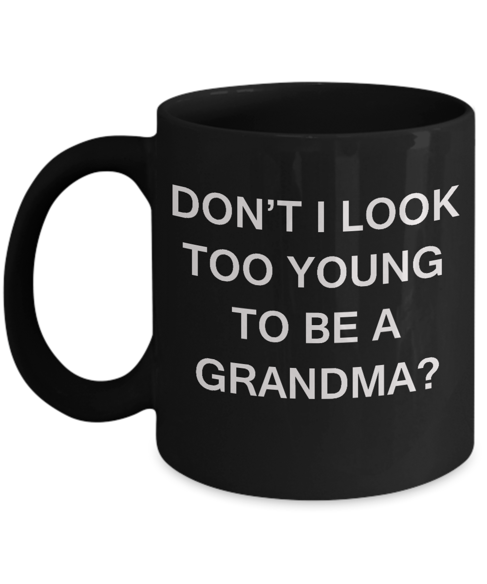 Gifts for Grandmas - Don't I Look Too Young To Be A Grandma? Black coffee mugs 11 oz