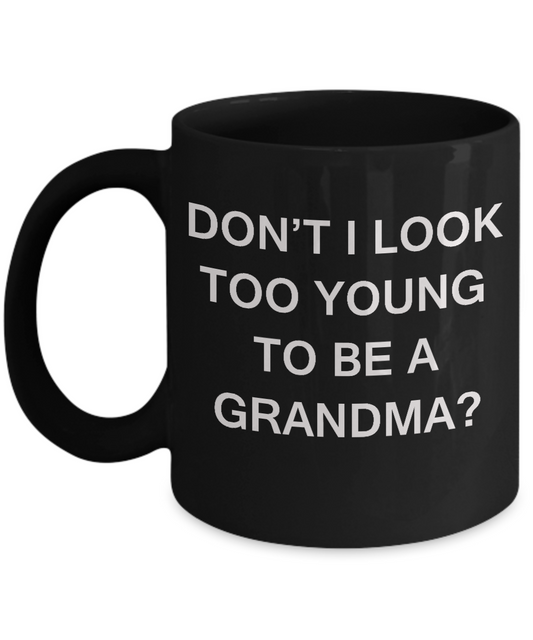 Gifts for Grandmas - Don't I Look Too Young To Be A Grandma? Black coffee mugs 11 oz