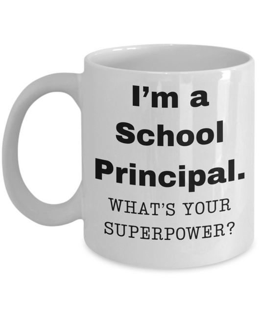 I am a School Principal, what is your super power, School Principal coffee mug, Birthday cup for School Principal -11 oz White ceramic mug