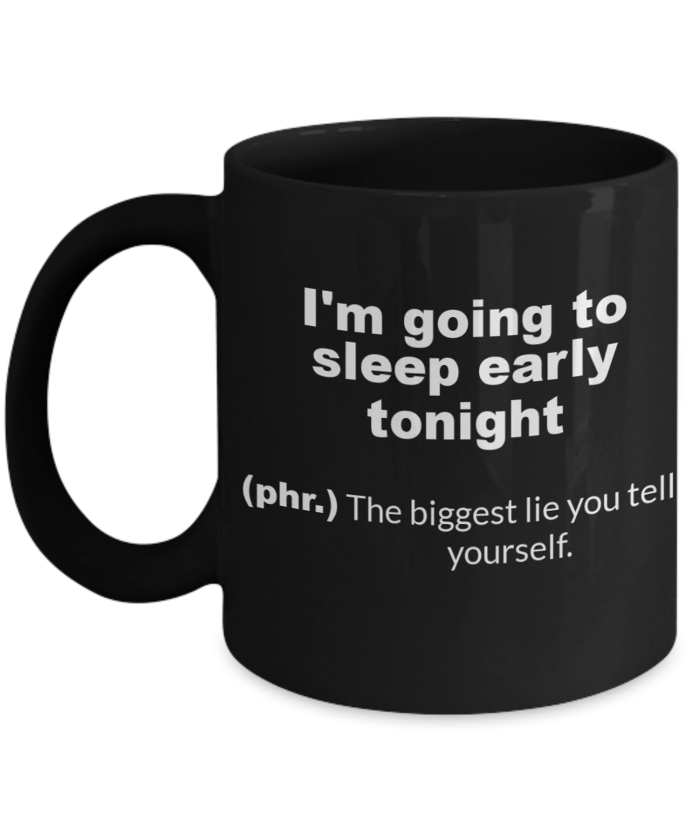 I'm going to sleep early tonight Funny quote - Black Porcelain Coffee 11 oz