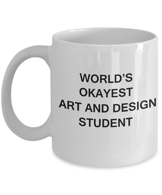 Gifts gor college students - World's Okayest Art and Design Student - Porcelain White Funny Coffee Mug & Gifts for Students 11 OZ - Funny Gifts Ideas